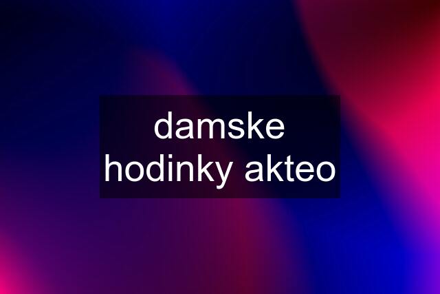 damske hodinky akteo