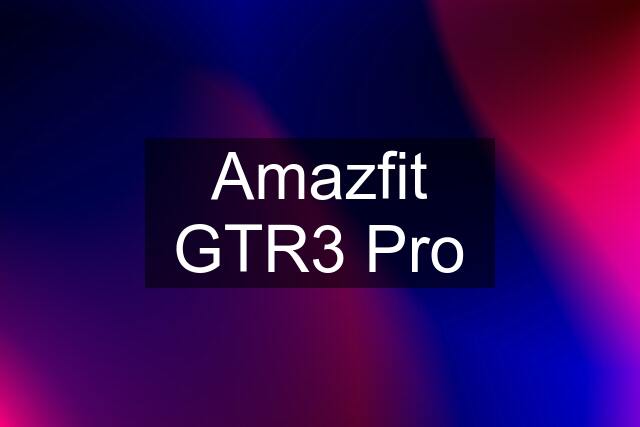 Amazfit GTR3 Pro