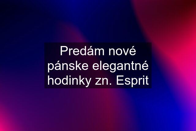 Predám nové pánske elegantné hodinky zn. Esprit