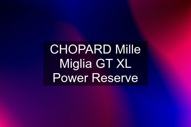 CHOPARD Mille Miglia GT XL Power Reserve