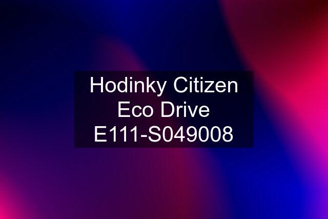 Hodinky Citizen Eco Drive E111-S049008