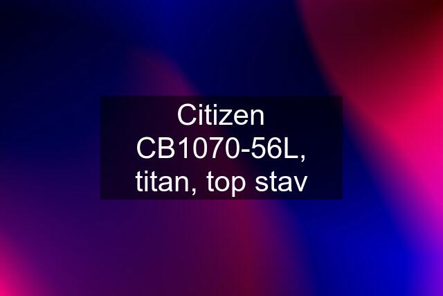 Citizen CB1070-56L, titan, top stav