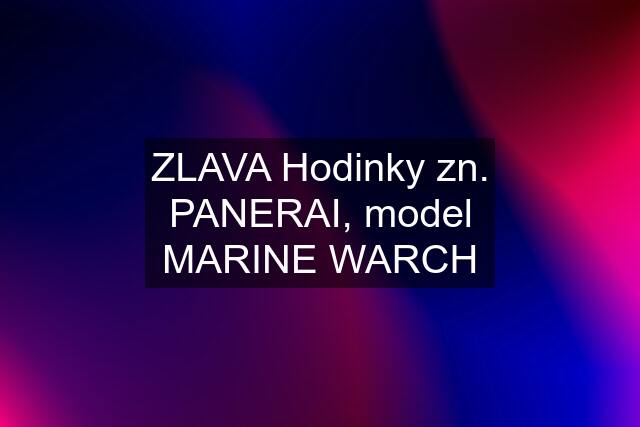 ZLAVA Hodinky zn. PANERAI, model MARINE WARCH