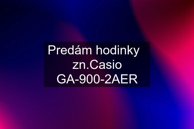 Predám hodinky   zn.Casio GA-900-2AER