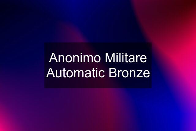 Anonimo Militare Automatic Bronze