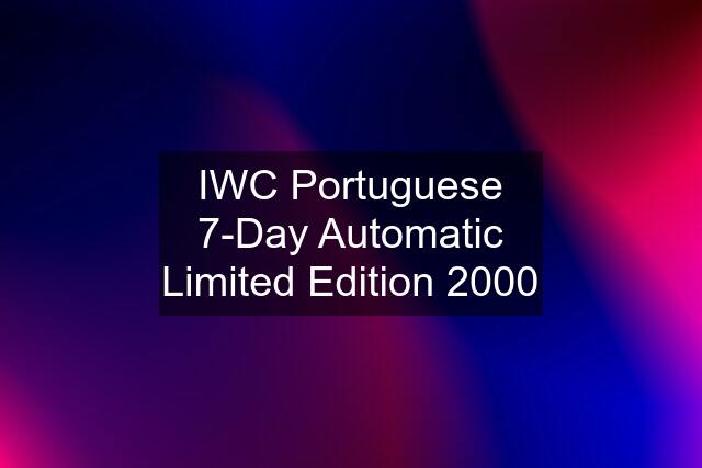 IWC Portuguese 7-Day Automatic Limited Edition 2000