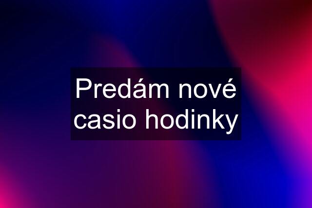 Predám nové casio hodinky