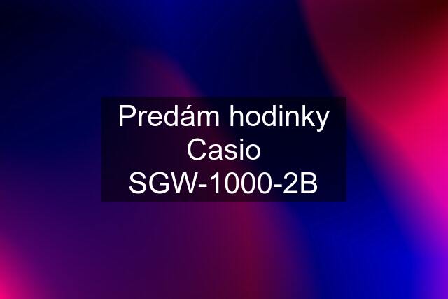 Predám hodinky Casio SGW-1000-2B