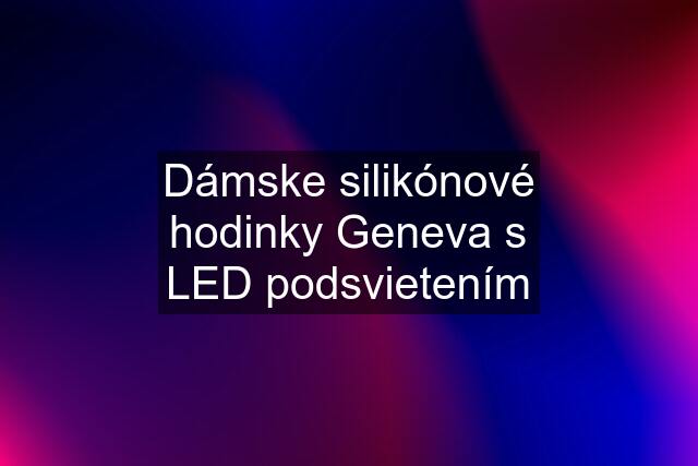 Dámske silikónové hodinky Geneva s LED podsvietením