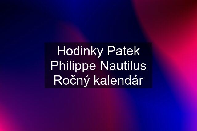 Hodinky Patek Philippe Nautilus Ročný kalendár