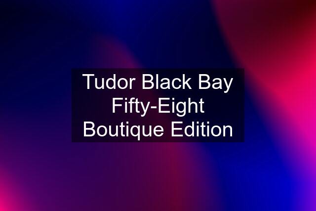 Tudor Black Bay Fifty-Eight Boutique Edition