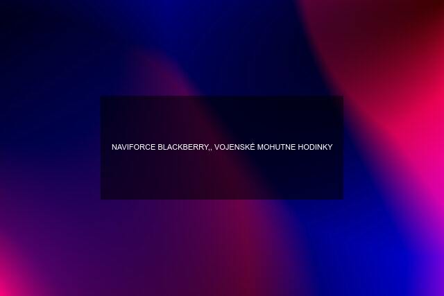 NAVIFORCE BLACKBERRY,, VOJENSKÉ MOHUTNE HODINKY