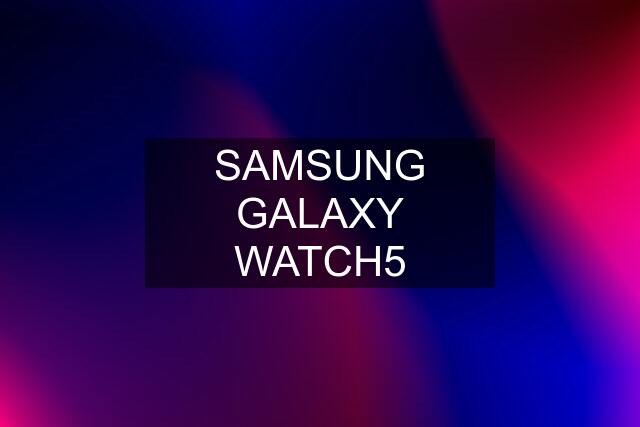 SAMSUNG GALAXY WATCH5