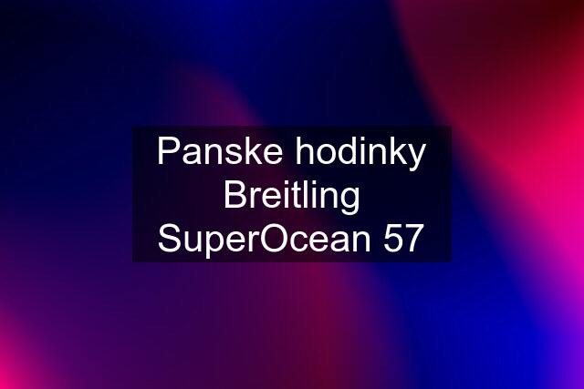 Panske hodinky Breitling SuperOcean 57