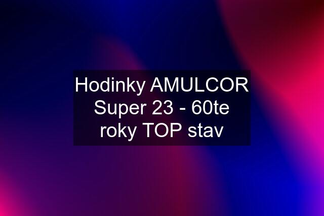 Hodinky AMULCOR Super 23 - 60te roky TOP stav