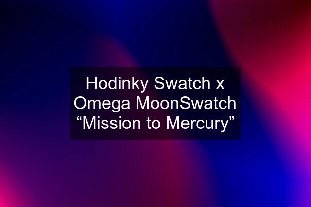 Hodinky Swatch x Omega MoonSwatch “Mission to Mercury”