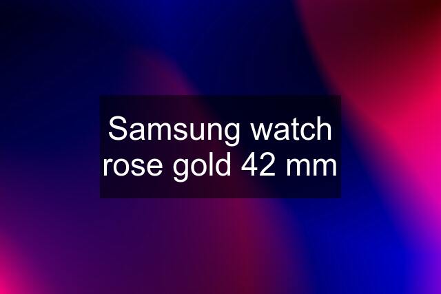 Samsung watch rose gold 42 mm