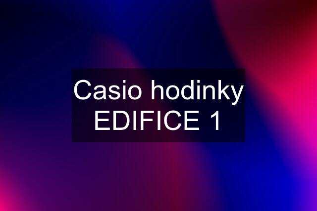 Casio hodinky EDIFICE 1