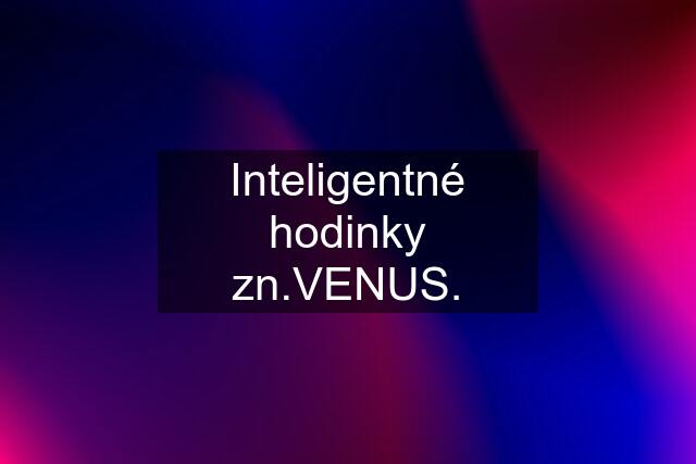 Inteligentné hodinky zn.VENUS.