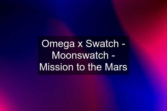 Omega x Swatch - Moonswatch - Mission to the Mars