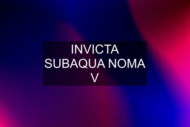 INVICTA SUBAQUA NOMA V