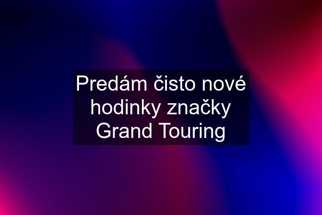 Predám čisto nové hodinky značky Grand Touring