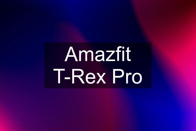 Amazfit T-Rex Pro