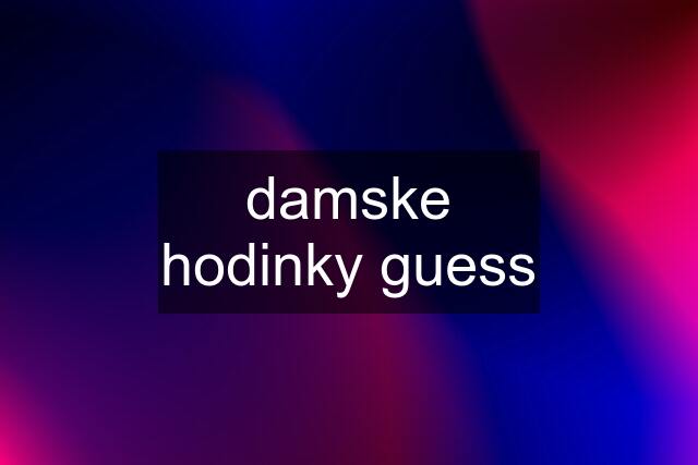 damske hodinky guess