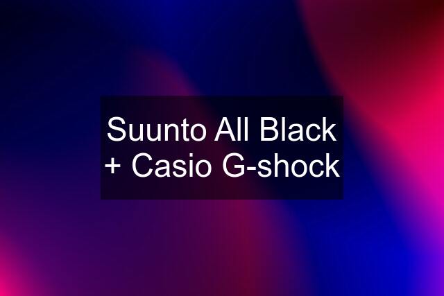 Suunto All Black + Casio G-shock