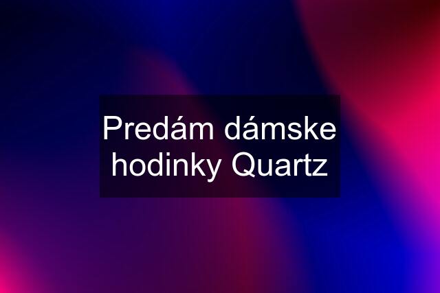 Predám dámske hodinky Quartz