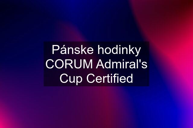 Pánske hodinky CORUM Admiral's Cup Certified