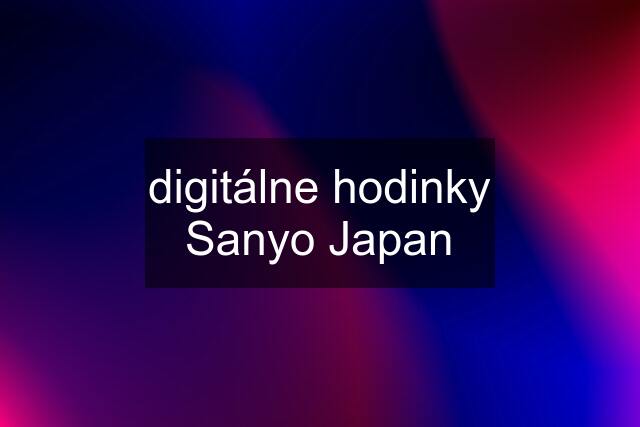 digitálne hodinky Sanyo Japan