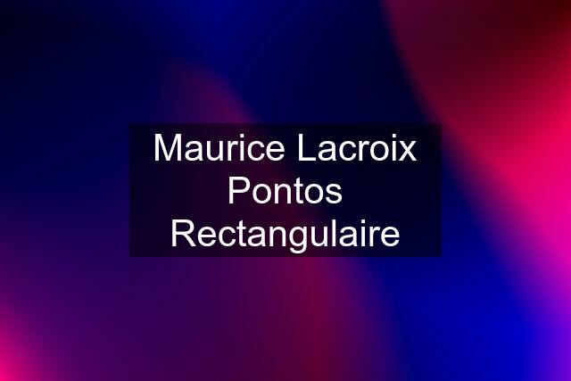 Maurice Lacroix Pontos Rectangulaire