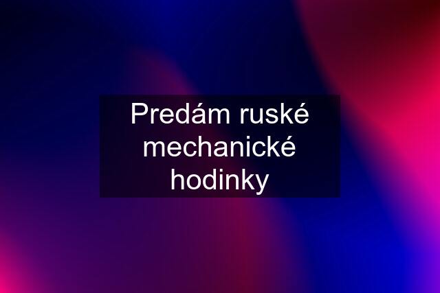 Predám ruské mechanické hodinky