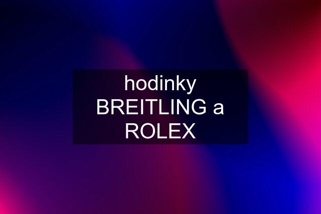 hodinky BREITLING a ROLEX