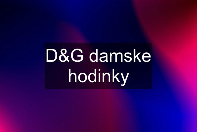 D&G damske hodinky