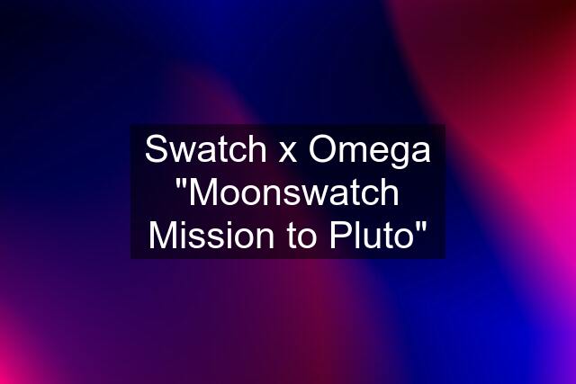 Swatch x Omega "Moonswatch Mission to Pluto"