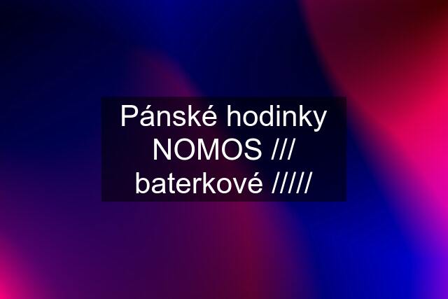 Pánské hodinky NOMOS /// baterkové /////