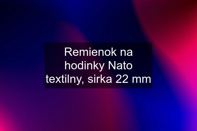 Remienok na hodinky Nato textilny, sirka 22 mm