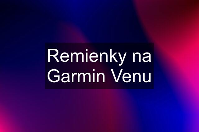 Remienky na Garmin Venu