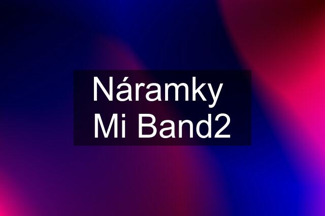 Náramky  Mi Band2