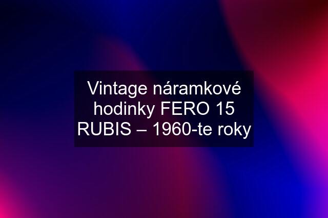 Vintage náramkové hodinky FERO 15 RUBIS – 1960-te roky