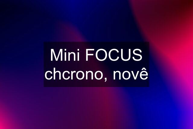 Mini FOCUS chcrono, novê