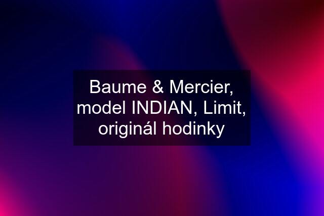 Baume & Mercier, model INDIAN, Limit, originál hodinky