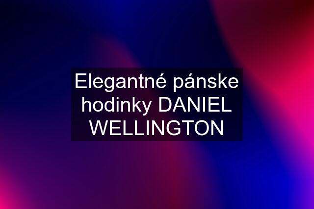 Elegantné pánske hodinky DANIEL WELLINGTON