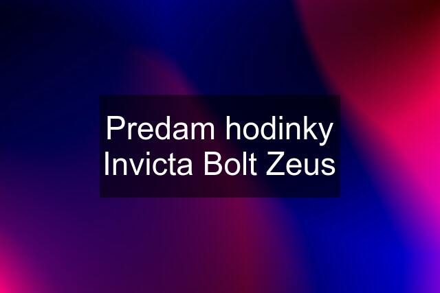 Predam hodinky Invicta Bolt Zeus