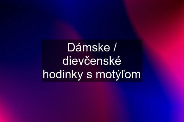 Dámske / dievčenské hodinky s motýľom