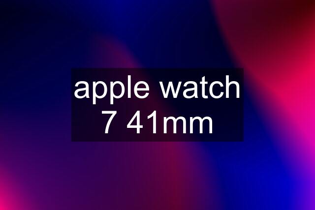 apple watch 7 41mm