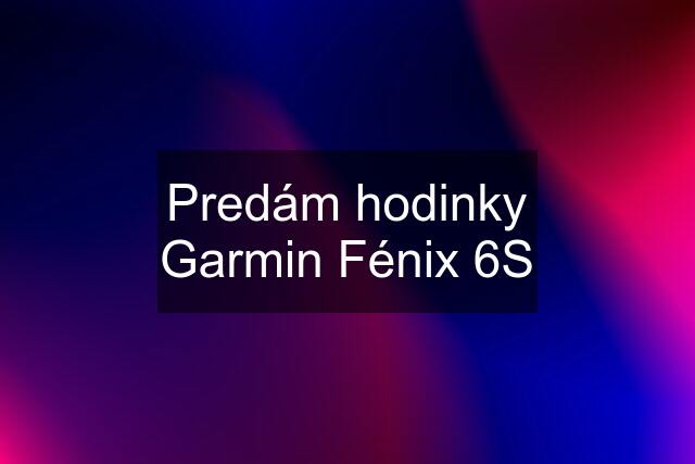 Predám hodinky Garmin Fénix 6S