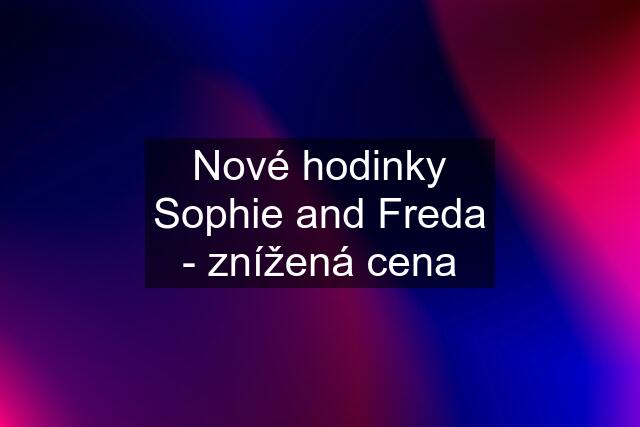 Nové hodinky Sophie and Freda - znížená cena